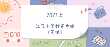 2021上半年江蘇小學教資考試科目與內容有哪些?(筆試)