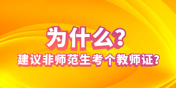 2021年為什么建議非師范生盡快考個(gè)教師資格證？