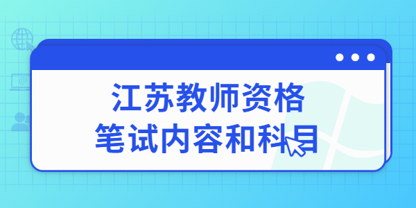 2022上半年蘇州教師資格筆試考試內(nèi)容與科目